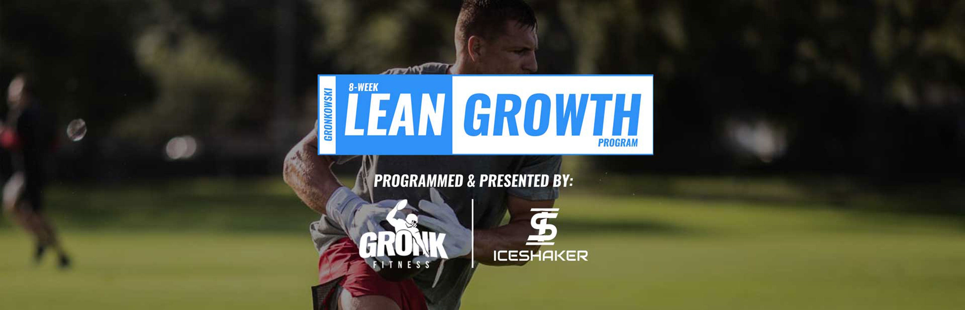 A banner takes up the entire length of the top of the screen. It contains an image of NFL player, Rob Gronkowski holding tightly onto a football while he runs down a field. The 8-Week Lean Growth Program logo is overlayed on the image. The 8-Week Lean Growth Program is Programmed and Presented By: Gronk Fitness and Ice Shaker